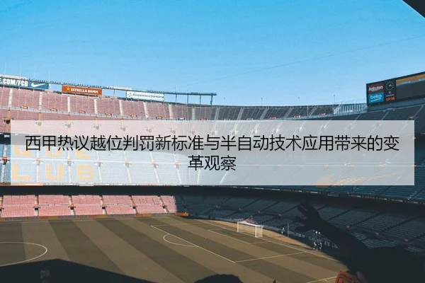 西甲热议越位判罚新标准与半自动技术应用带来的变革观察